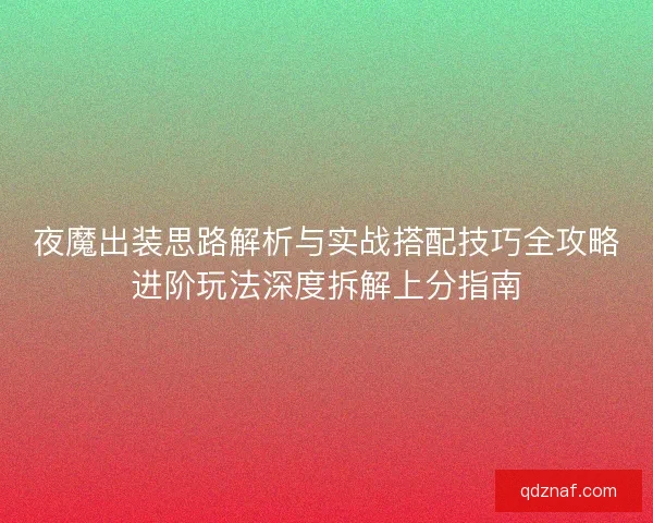 夜魔出装思路解析与实战搭配技巧全攻略进阶玩法深度拆解上分指南