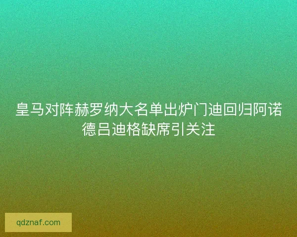 皇马对阵赫罗纳大名单出炉门迪回归阿诺德吕迪格缺席引关注 皇马对阵赫罗纳大名单出炉门迪回归阿诺德吕迪格缺席引关注